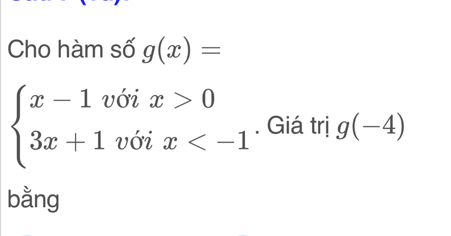 Cho hàm số g(x)=
beginarrayl x-1viix>0 3x+1voix . Giá trị g(-4)
bằng