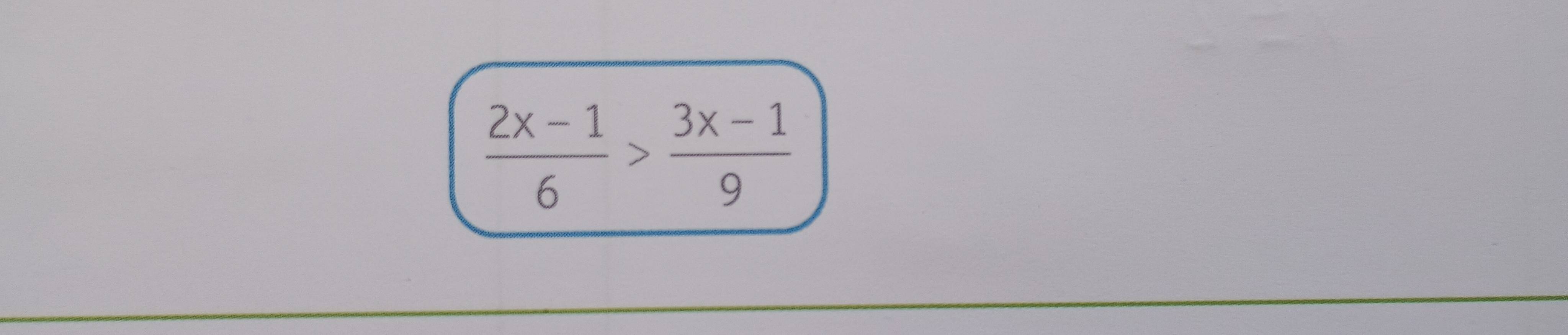  (2x-1)/6 > (3x-1)/9 