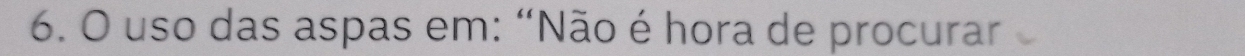uso das aspas em: “Não é hora de procurar