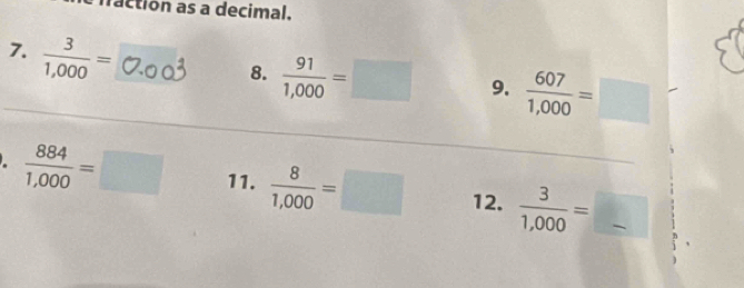 naction as a decimal. 
7.  3/1,000 =
8.  91/1,000 =□ 9.  607/1,000 =□.  884/1,000 =□ 11.  8/1,000 =□ 12.  3/1,000 = :□