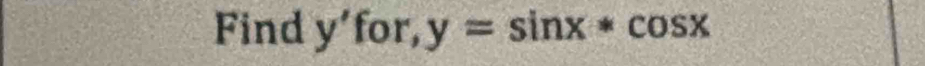 Find y ’for, y=sin x*cos x