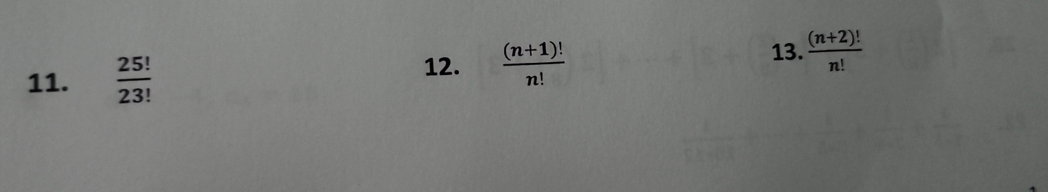  25!/23! 
12.  ((n+1)!)/n! 
13.  ((n+2)!)/n! 