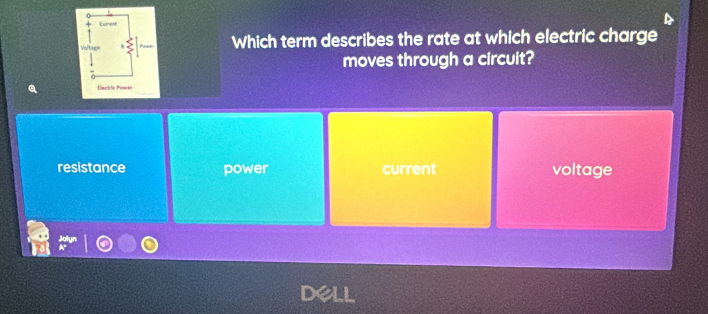 Which term describes the rate at which electric charge
moves through a circuit?
resistance power current voltage