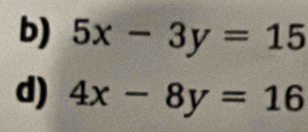 5x-3y=15
d) 4x-8y=16