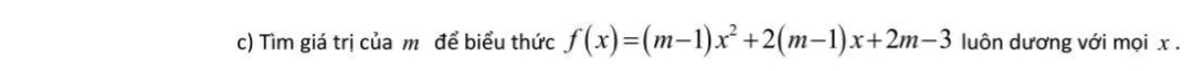 Tìm giá trị của m để biểu thức f(x)=(m-1)x^2+2(m-1)x+2m-3 luôn dương với mọi x.