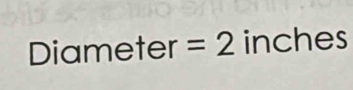 Diameter° =2 inches