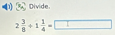 Divide.
2 3/8 / 1 1/4 = I 
□ 
_ 