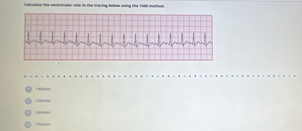 Calculate the ventricular rate in the tracing below using the 1500 method.
14iden
150/min
160/min
170vmin