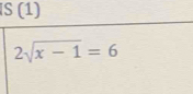 (1)
2sqrt(x-1)=6