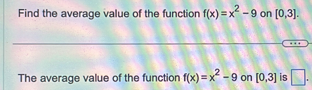 Find the average value of the function f(x)=x^2-9 on [0,3]. 
The average value of the function f(x)=x^2-9 on [0,3] is □ .