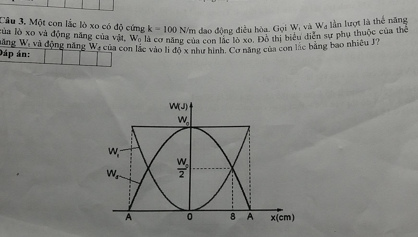 Một con lắc lò xo có độ cứng k=100N/m dao động điều hòa. Gọi W_t và W_d lần lượt là thế năng
của lò xo và động năng của vật, W_0 là cơ năng của con lắc lò XO : Đồ thị biểu diễn sự phụ thuộc của thế
ăng W_t và động năng W₄ của con lắc vào li độ x như hình. Cơ năng của con lắc bằng bao nhiêu J?
Dáp án: