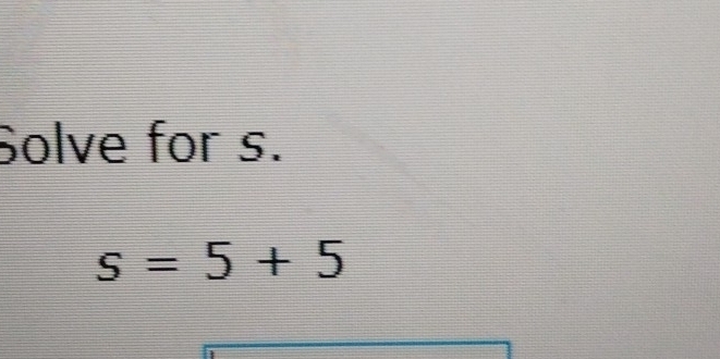 Solve for s.
s=5+5