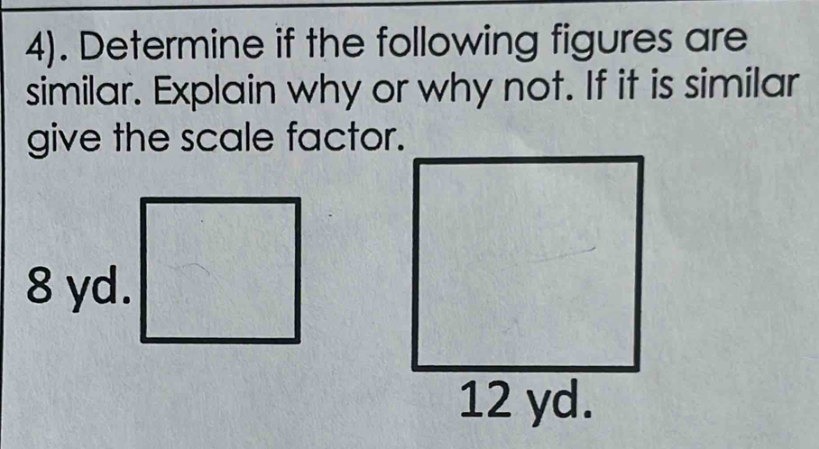 4). Determine if the following figures are 
similar. Explain why or why not. If it is similar 
give the scale factor.