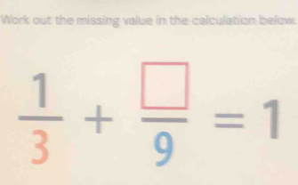 Work out the missing value in the calculation below
 1/3 + □ /9 =1