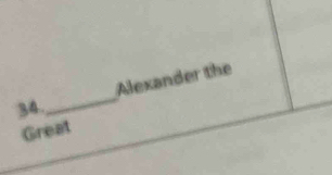 Alexander the 
34. 
Great