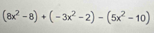 (8x^2-8)+(-3x^2-2)-(5x^2-10)