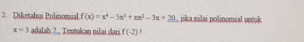 Diketahui Polinomial f(x)=x^4-5x^3+nx^2-3x+_ 20 jika nilai polinomial untuk
x=3 adalah 2 Tentukan nilai dari f(-2) |