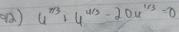 (2) 4^(7/3)+4^(4/3)-20u^(1/3)=0