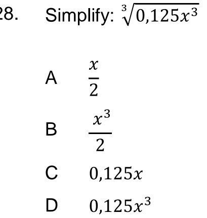 Simplify: sqrt[3](0,125x^3)
A  x/2 
B  x^3/2 
C 0, ,125x
D 0, 125x^3