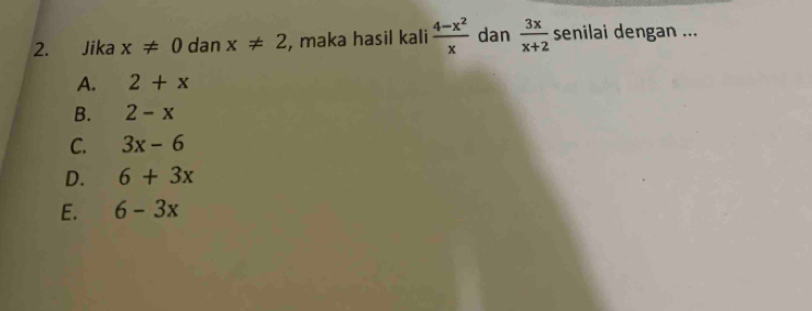 Jika x!= 0 dan x!= 2 , maka hasil kali  (4-x^2)/x  dan  3x/x+2  senilai dengan ...
A. 2+x
B. 2-x
C. 3x-6
D. 6+3x
E. 6-3x