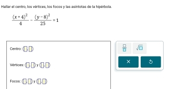 Hallar el centro, los vértices, los focos y las asíntotas de la hipérbola.
frac (x+4)^24-frac (y-8)^225=1
Centro □ □  □ /□   sqrt(□ )
Vértices: (□ ,□ )y(□ ,□ )
× 5 
Focos: □ □ y□ □