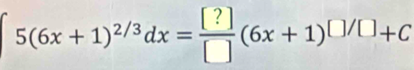 [5(6x+1)^2/3dx= [?]/[] (6x+1)^□ /□ +C