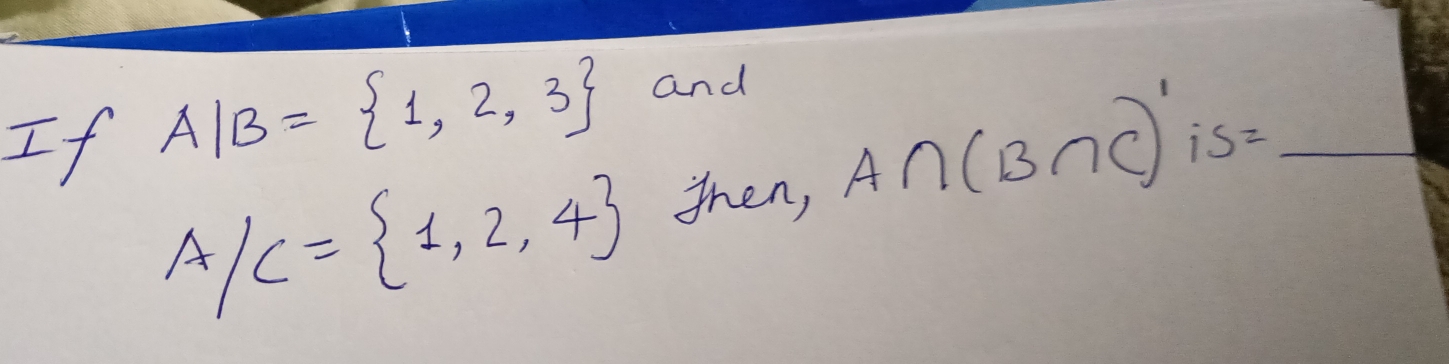 A|B= 1,2,3 and 
If A/C= 1,2,4 then,
A∩ (B∩ C)is= _