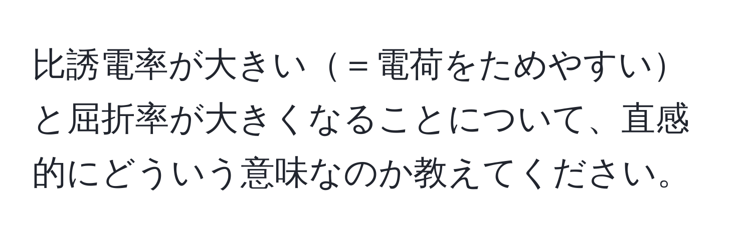 比誘電率が大きい＝電荷をためやすいと屈折率が大きくなることについて、直感的にどういう意味なのか教えてください。