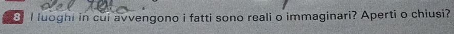 luoghi in cui avvengono i fatti sono reali o immaginari? Aperti o chiusi?