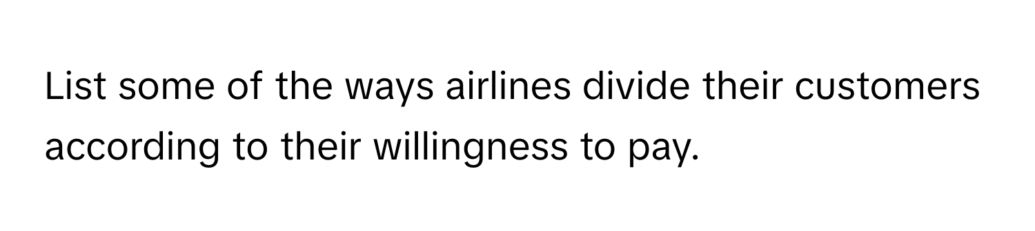 List some of the ways airlines divide their customers according to their willingness to pay.