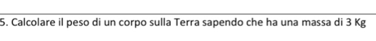 Calcolare il peso di un corpo sulla Terra sapendo che ha una massa di 3 Kg
