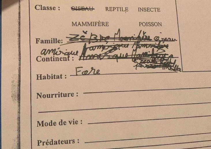 Classe ： OISEAU REPTILE INSECTE 
mammifère POISSON 
Famille:_ 
_ 
_ 
37 
Continent :_ 
_ 
Habitat : 
_ 
Nourriture : 
_ 
_ 
Mode de vie : 
_ 
Prédateurs : 
_ 
_