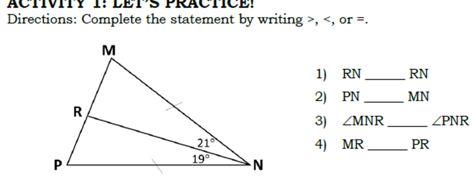 ACTIVITY I: LETS PRACTICE!
Directions: Complete the statement by writing >, ∠ MNR _ ∠ PNR
4) MR_ PR