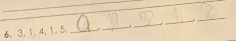 1 
_ 
6. 3, 1, 4, 1, 5,_