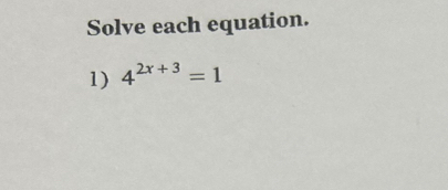 Solve each equation. 
1) 4^(2x+3)=1