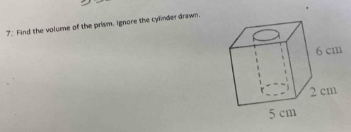 7.' Find the volume of the prism. Ignore the cylinder drawn.