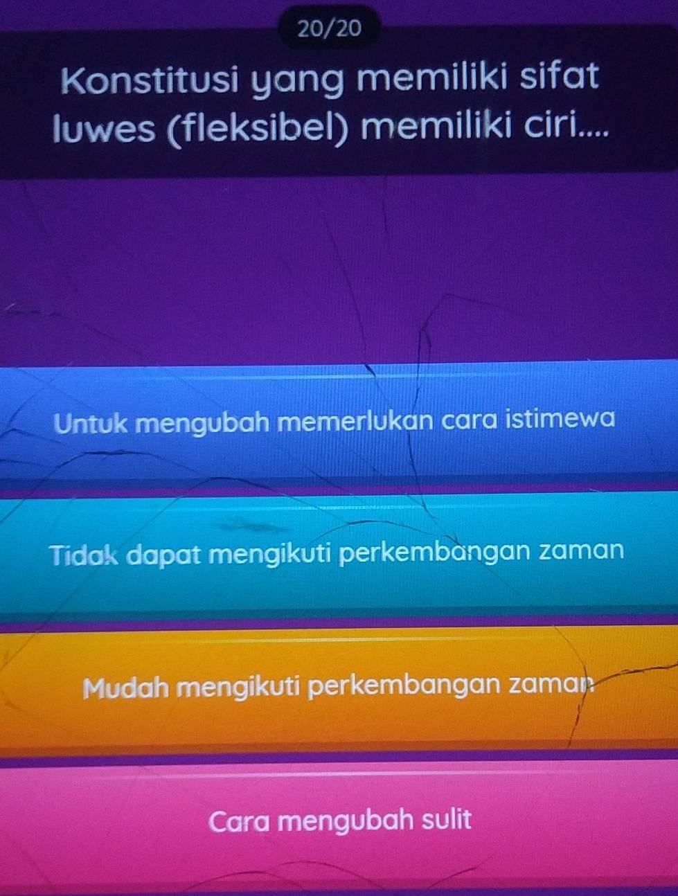 20/20
Konstitusi yang memiliki sifat
luwes (fleksibel) memiliki ciri....
Untuk mengubah memerlukan cara istimewa
Tidak dapat mengikuti perkembangan zaman
Mudah mengikuti perkembangan zaman
Cara mengubah sulit