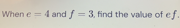 When e=4 and f=3 , find the value of e f.