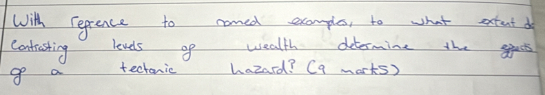With Feprence to nomed example, to what axtent df 
Contresting levds o wealth determine the goss 
g a tectonic hazard? (q morts)