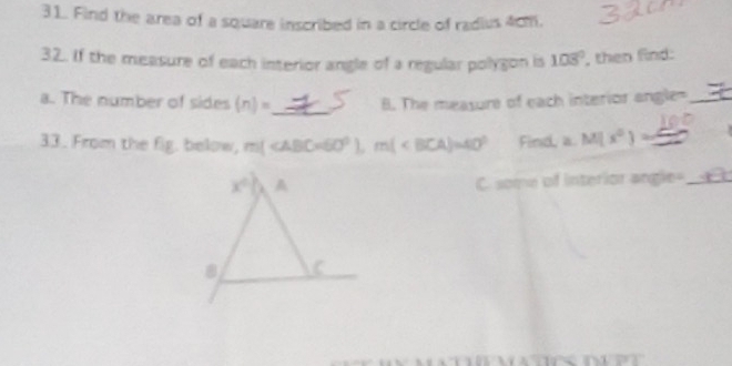 Find the area of a square inscribed in a circle of radius 4cm.
32. If the measure of each interior angle of a regular polygon is 108° , then find:
a. The number of sides (n)= _B. The measure of each interior angle=_
33. From the fig. below, m( < <tex>∠ ABC=60°),m( Find, a. M(x^2)= _
C. some of interior angle=_