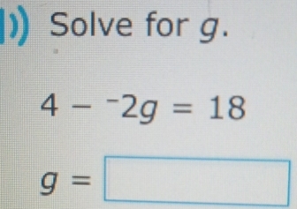 Solve for g.
4-^-2g=18
g=□