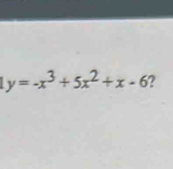 y=-x^3+5x^2+x-6 ?