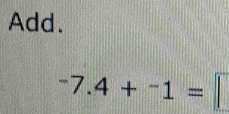 Add.
^7.4+^-1=