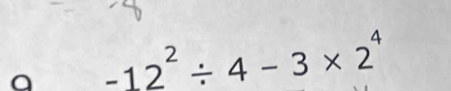 a -12^2/ 4-3* 2^4