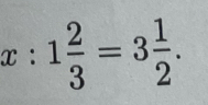 x:1 2/3 =3 1/2 .