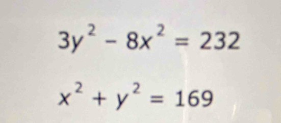 3y^2-8x^2=232
x^2+y^2=169