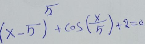 (x-5)^5+cos ( x/5 )+2=0