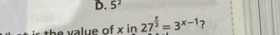 D. 5^2
th v ue of x in 27^(frac x)2=3^(x-1) ?