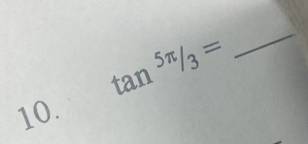 tan^(5π)/3=
_ 
10.