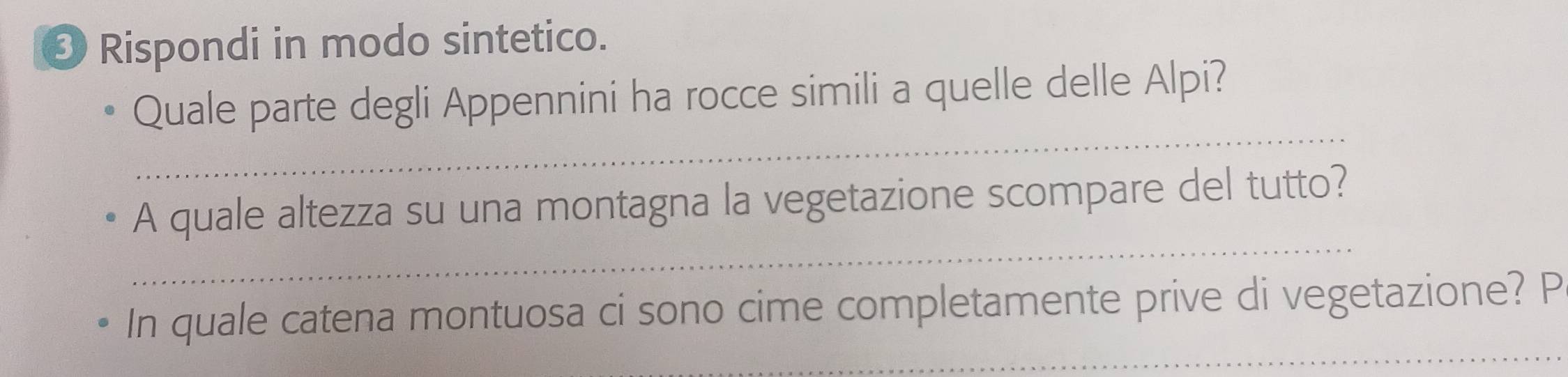 छ Rispondi in modo sintetico. 
Quale parte degli Appennini ha rocce simili a quelle delle Alpi? 
_ 
_ 
A quale altezza su una montagna la vegetazione scompare del tutto? 
_ 
In quale catena montuosa ci sono cime completamente prive di vegetazione? P